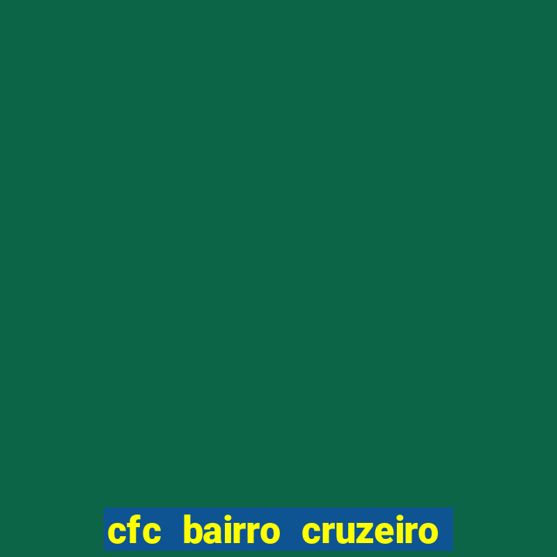 cfc bairro cruzeiro caxias do sul